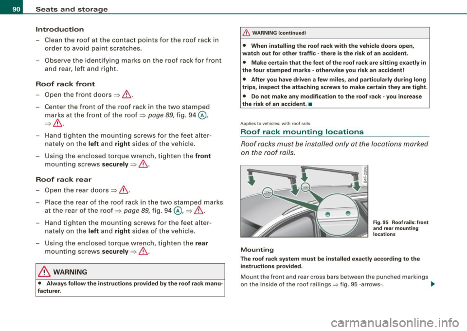 AUDI S3 2009 Owners Manual Seats and storage
Introduction
- Clean the roof at the contact points for the roof rack in
order to avoid paint scratches.
- Observe the ident ifying marks on the roof rack AUDI S3 2009 Owners Manual Seats and storage
Introduction
- Clean the roof at the contact points for the roof rack in
order to avoid paint scratches.
- Observe the ident ifying marks on the roof rack