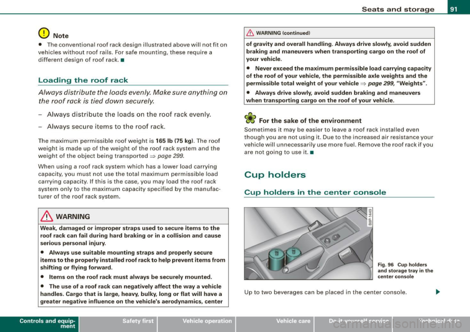 AUDI S3 2009 Owners Manual 0 Note
• The conventiona l roof rack design illustrated above will not fit on
vehic les without roof rai ls . For safe mounting, these require a
different design of roof rack .â AUDI S3 2009 Owners Manual 0 Note
• The conventiona l roof rack design illustrated above will not fit on
vehic les without roof rai ls . For safe mounting, these require a
different design of roof rack .â