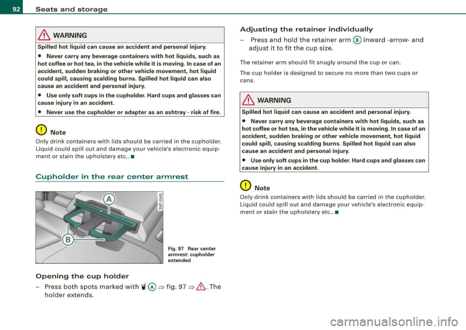 AUDI S3 2009 Owners Manual Seats and storage
& WARNING
Spilled hot liquid can cau se an a ccident and per sonal injury .
• Never carry any beverage conta iner s with hot liquid s, such as
hot coffee or ho AUDI S3 2009 Owners Manual Seats and storage
& WARNING
Spilled hot liquid can cau se an a ccident and per sonal injury .
• Never carry any beverage conta iner s with hot liquid s, such as
hot coffee or ho