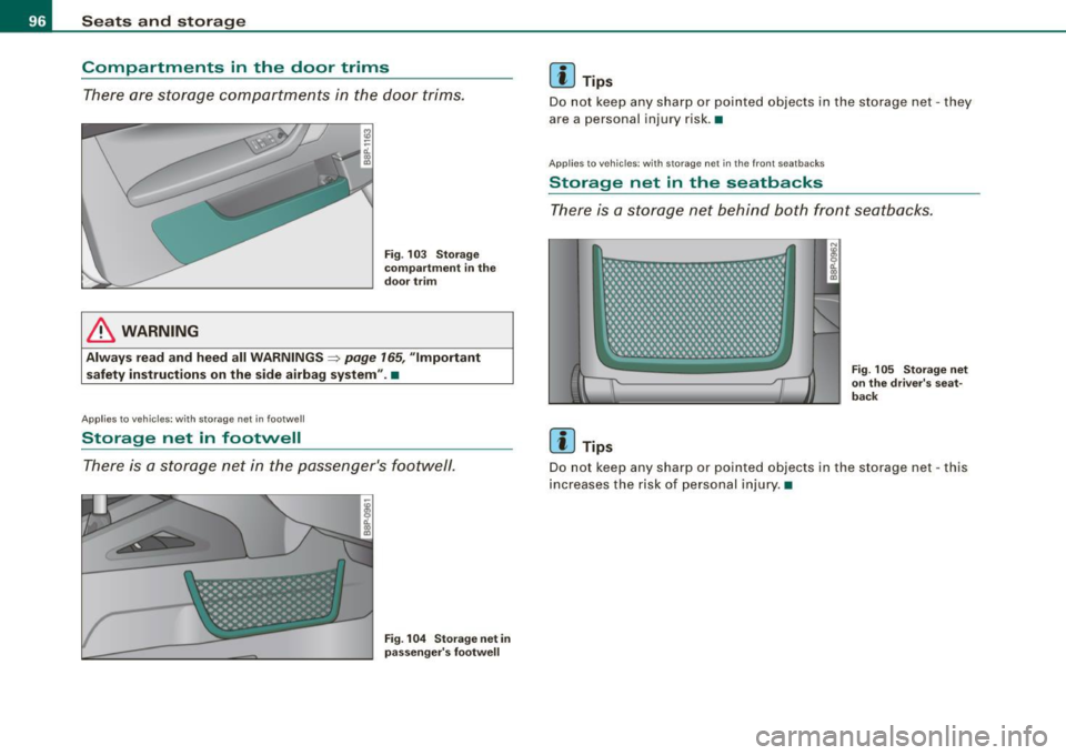 AUDI S3 2009  Owners Manual Seats  and  storage 
Compartments  in  the  door  trims 
There  are  storage  compartments in the  door  trims. 
& WARNING 
Fig. 103  Storage 
compartment  in  the 
door  trim 
Always  read  and  heed