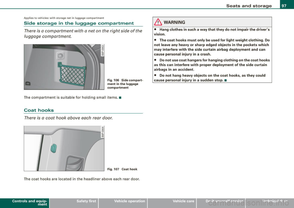 AUDI S3 2009 Owners Manual Applies to veh ic les : w it h stora ge net in lu ggage compa rtm ent
Side storage in the luggage compartment
There is a comportment with a net on the right side of the
luggage c AUDI S3 2009 Owners Manual Applies to veh ic les : w it h stora ge net in lu ggage compa rtm ent
Side storage in the luggage compartment
There is a comportment with a net on the right side of the
luggage c