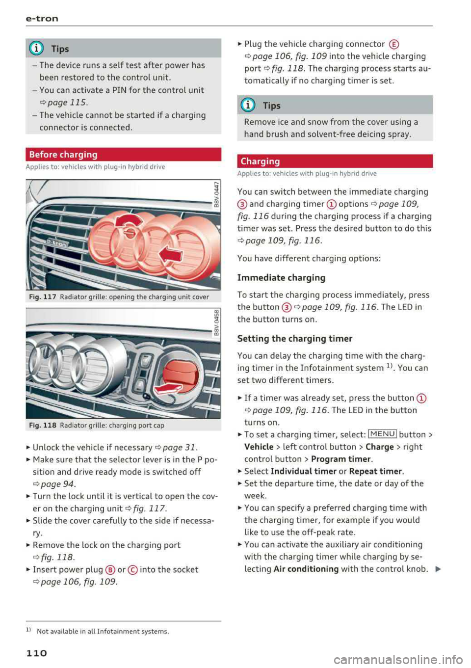AUDI A3 SEDAN 2018  Owners Manual e-tron 
@ Tips 
-The  device  runs  a  self  test  after  power has 
been  restored  to  the  control  unit. 
- You  can  activate  a  PIN for  the  control  unit 
¢page 115. 
-The  vehicle  cannot  