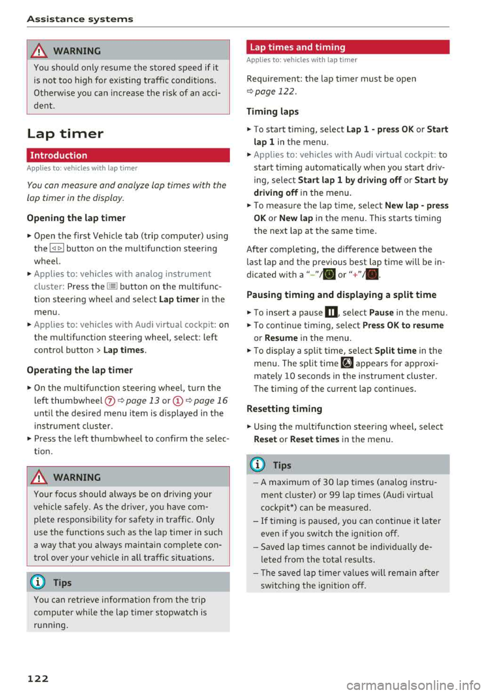 AUDI A3 SEDAN 2018  Owners Manual Ass is tanc e  system s 
A WARNING 
You should  only  resume  the  stored  speed  if  it 
is  not  too  high  for  existing  traffic  condit ions. 
Otherwise  you  can  increase  the  r isk  of  an  a