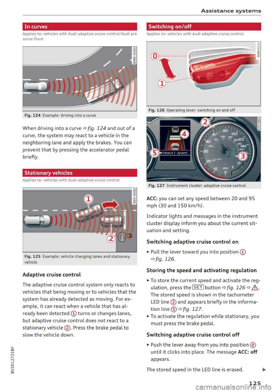 AUDI A3 SEDAN 2018  Owners Manual LL co .... N 
" N .... 0 N > co 
In curves 
Applies  to:  vehicles with  Audi  adaptive  cruise control/Audi  pre sense  front 
Fig.  124 Examp le:  driving  into  a curve 
When  driving  into  a curv