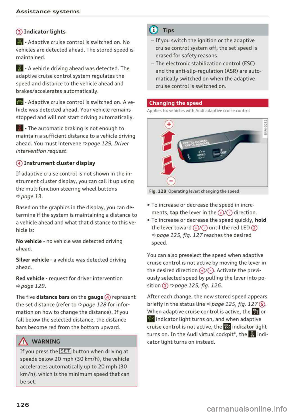 AUDI A3 SEDAN 2018  Owners Manual Ass is tance  sy stem s 
@Indicator  lights 
Ill-Adaptive  cruise  control  is switched  on . No 
veh icles  are  detected  ahead . The  stored  speed  is 
maintained. 
• -A vehicle  driving  ahead 