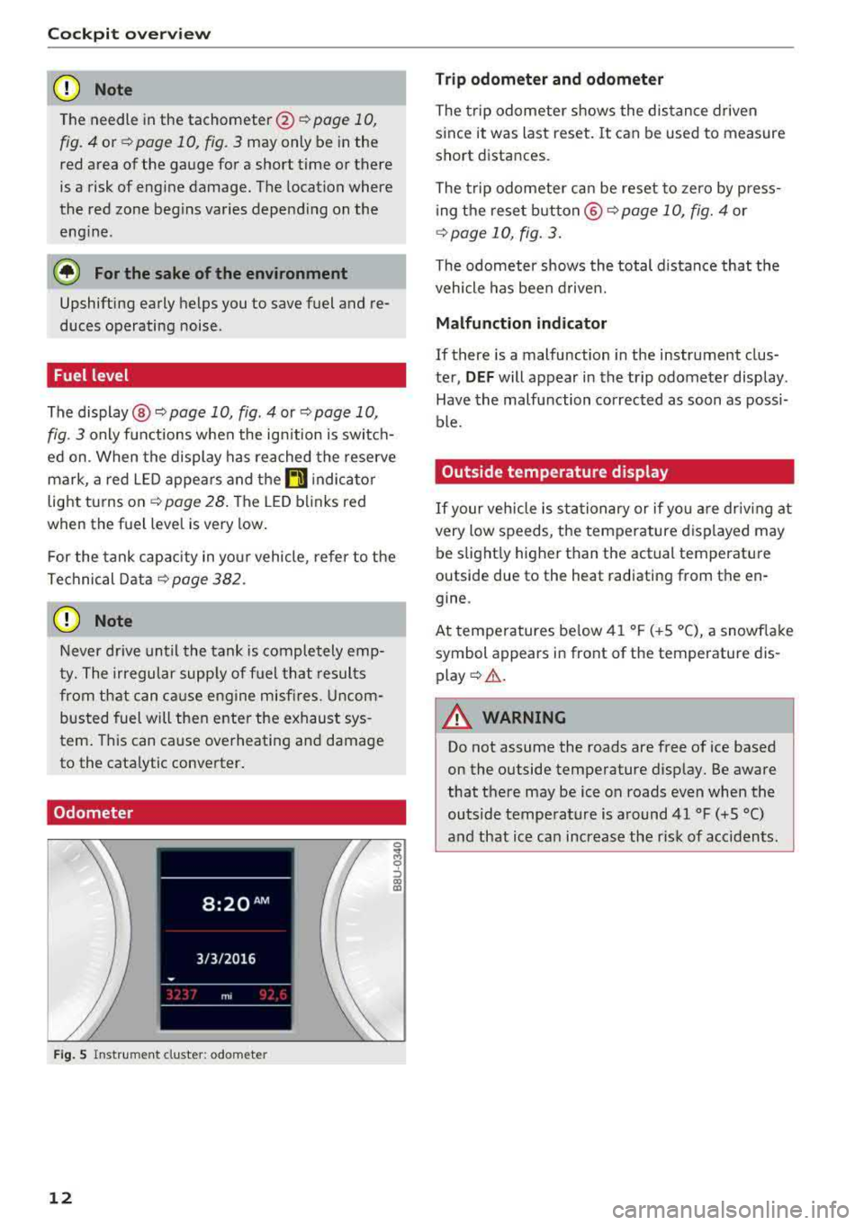 AUDI A3 SEDAN 2018 User Guide Cockpit overv iew 
CD Note 
The  needle  in the  tachometer @ Q page 10, 
fig. 4 or¢ page 10, fig. 3 may  only  be  in the 
red  area  of the  gauge  for  a  short  time  or there  
is a  risk of  en