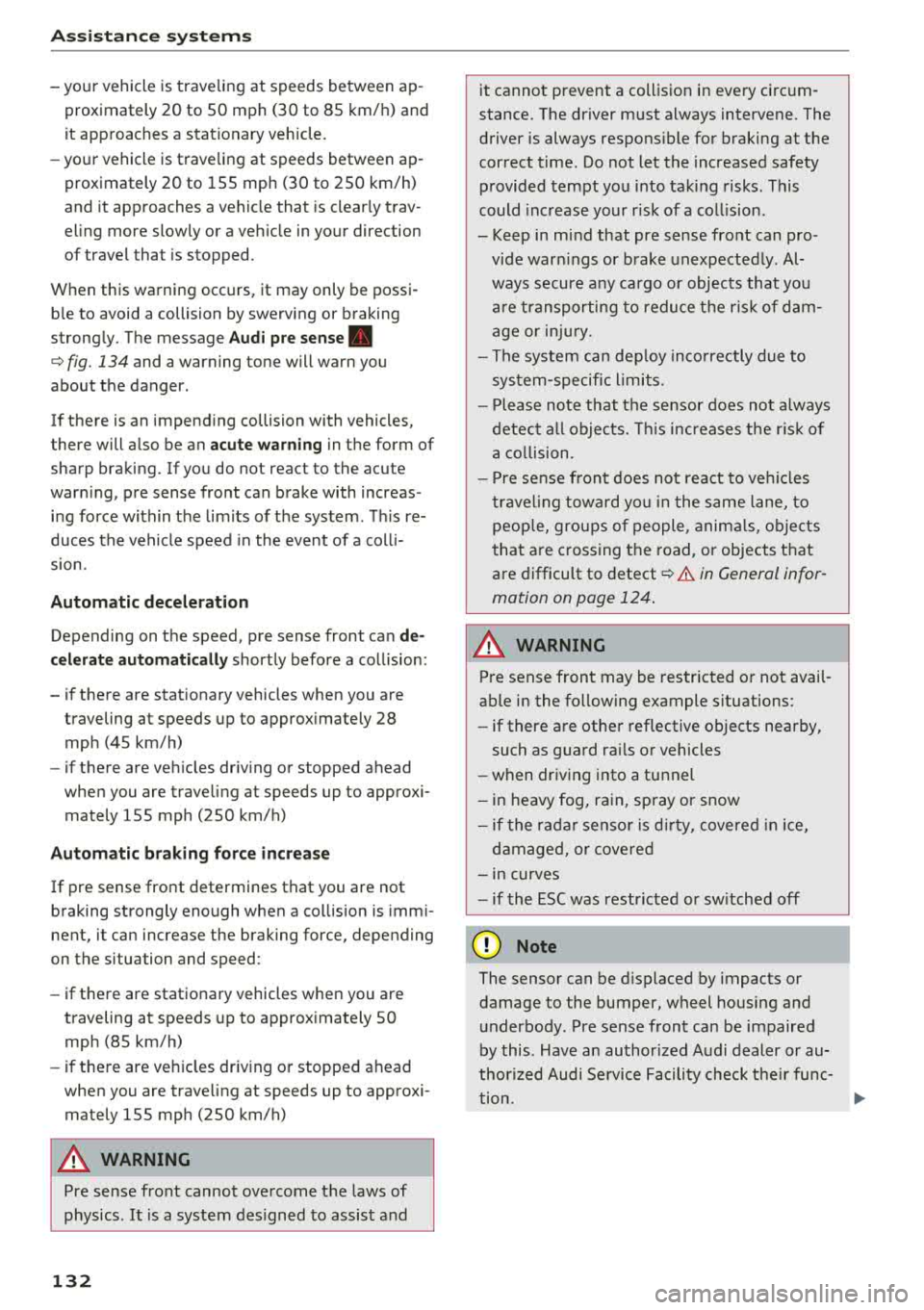 AUDI A3 SEDAN 2018  Owners Manual Ass is tanc e  system s 
-your  vehicle  is traveling  at  speeds between  ap ­
proximately  20  to  50  mph  (30  to  85  km/h)  and  
it  approaches  a stationary  vehicle. 
- your  vehicle  is tra