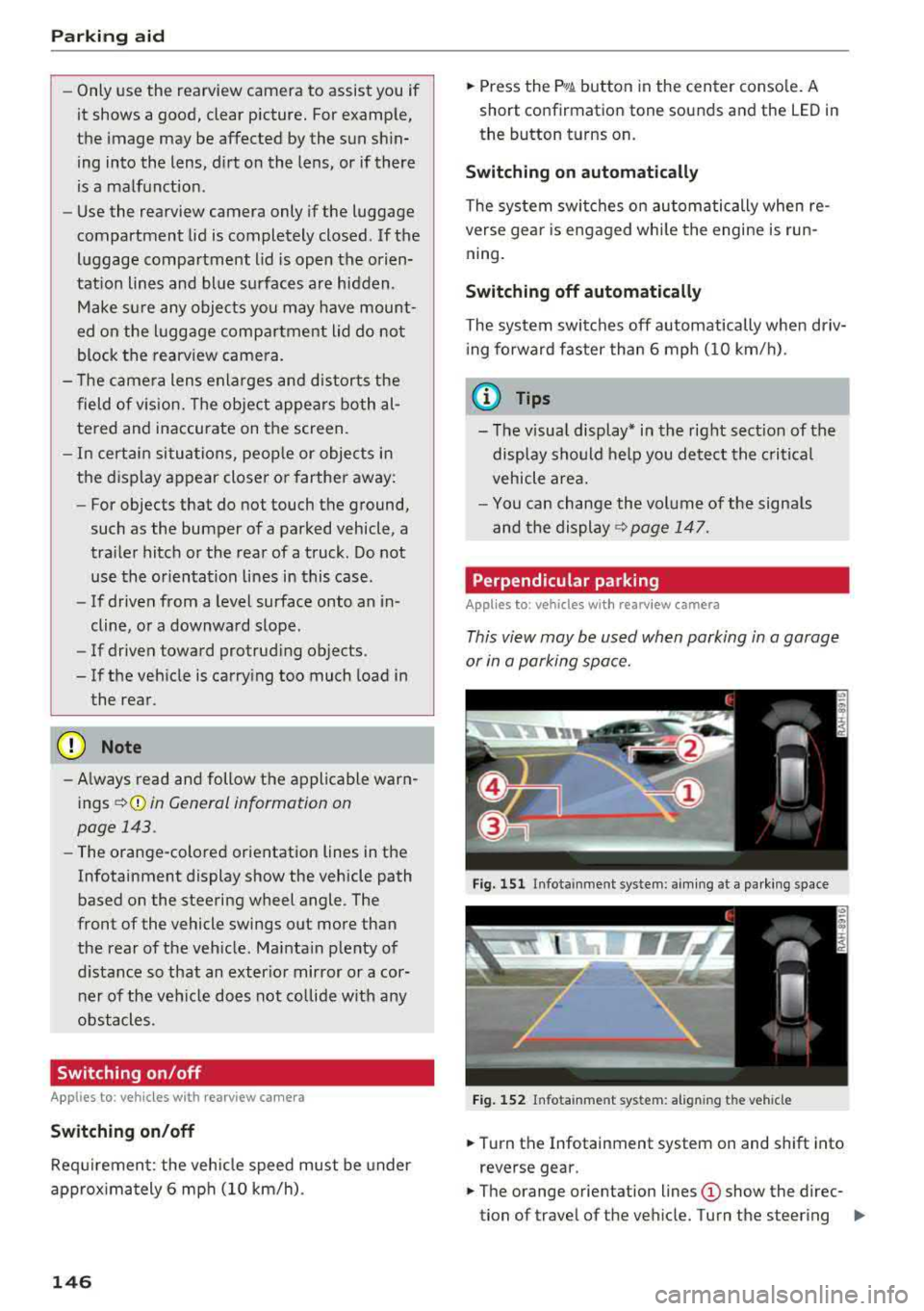 AUDI A3 SEDAN 2018  Owners Manual Parking  aid 
-Only use  the  rearview  camera  to  assist  you  if  
it  shows  a good,  clear  picture.  For example, 
the  image  may  be  affected  by the  sun  shin­
ing  into  the  lens,  d irt