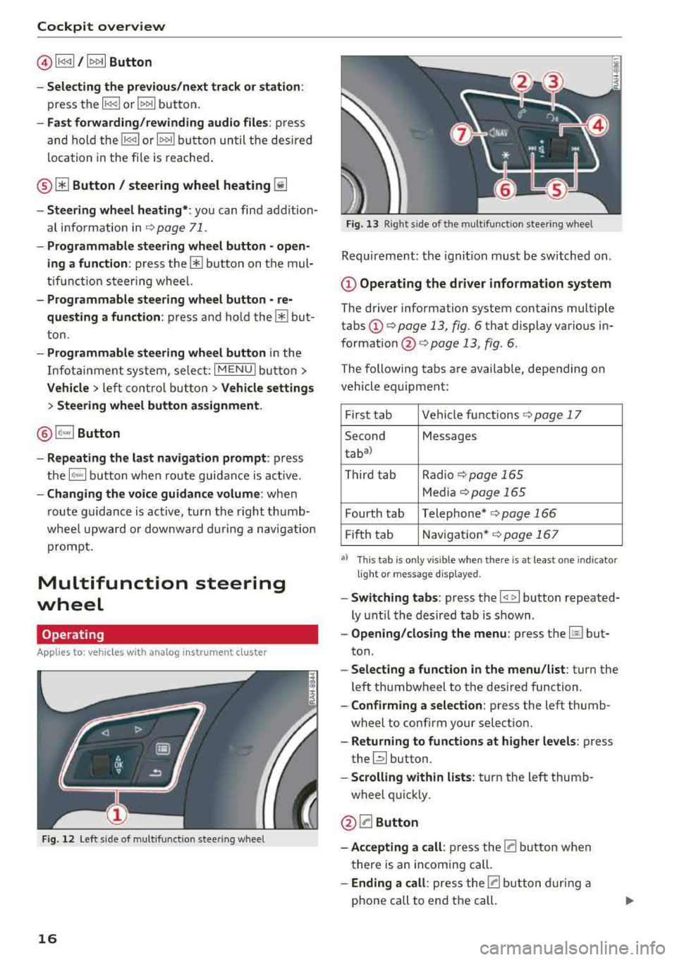 AUDI A3 SEDAN 2018 Owners Manual Cockpit overview
@l1<1 <d / h>1> 1I Button
- Selecting the previous/next track or station :
press the l1<1<1! or l1>1>1 I button.
-Fast forwarding/rewinding audio files : press
and hold AUDI A3 SEDAN 2018 Owners Manual Cockpit overview
@l1<1 <d / h>1> 1I Button
- Selecting the previous/next track or station :
press the l1<1<1! or l1>1>1 I button.
-Fast forwarding/rewinding audio files : press
and hold