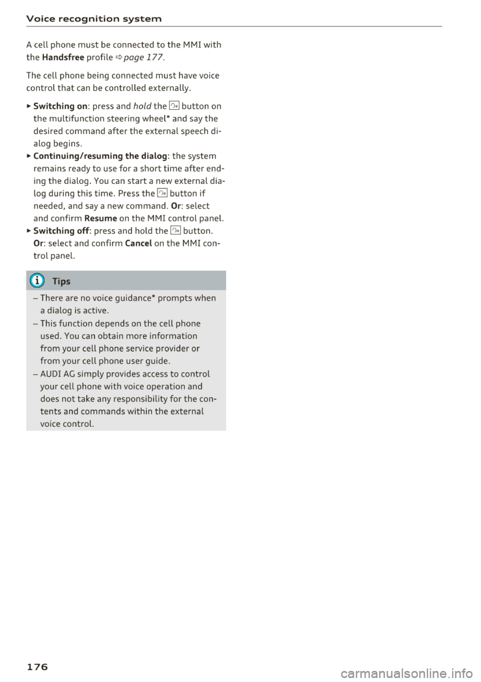 AUDI A3 SEDAN 2018  Owners Manual Voice recognition  s ystem 
A cell  p hone  m ust  be  connected  to  the  M MI w ith 
the 
Handsfree profile ~ page 177. 
The  cell phone  bei ng  connected  must  have  vo ice 
con trol  that  can  