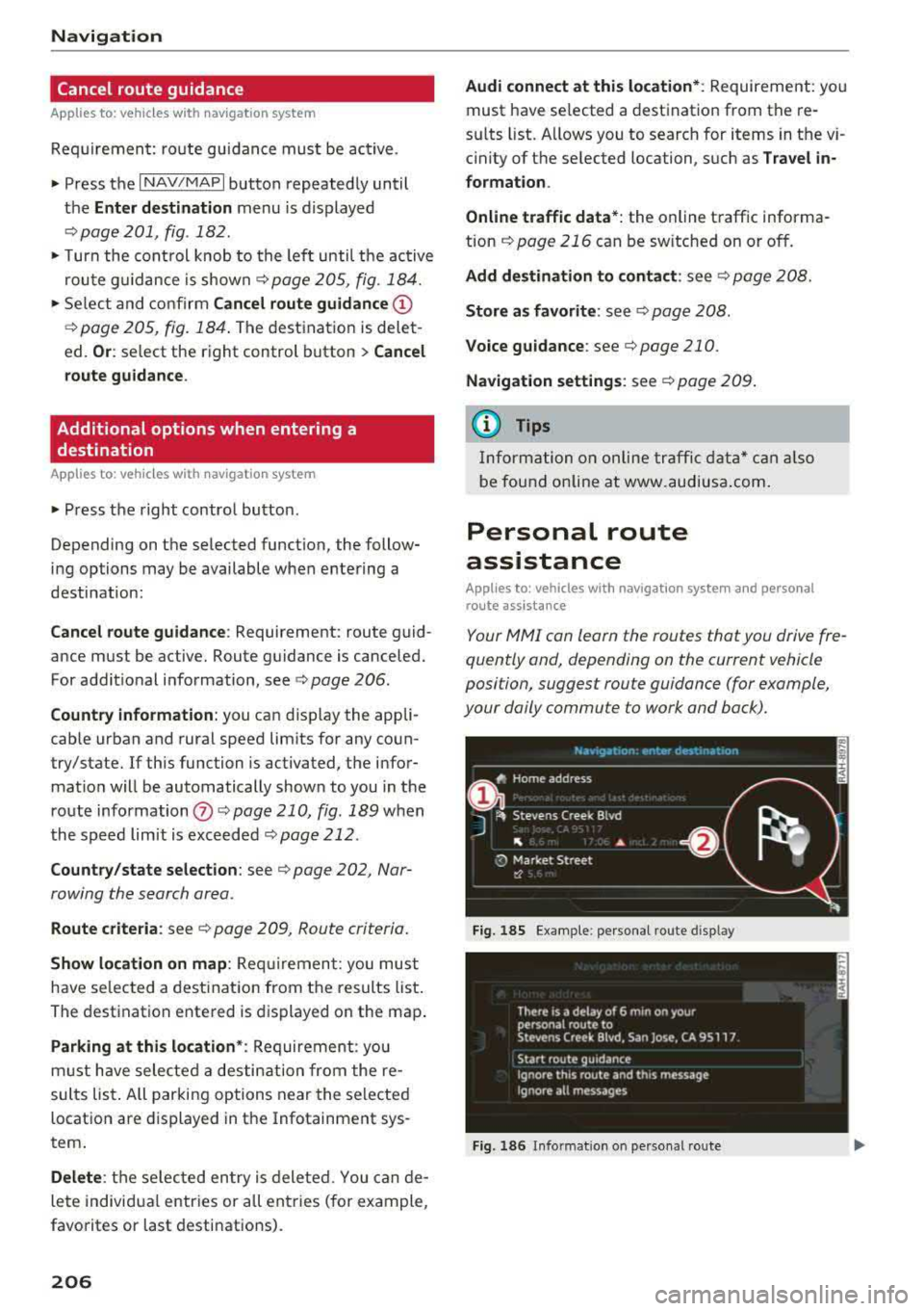 AUDI A3 SEDAN 2018 Owners Manual Navigation Cancel route guidance
App lies to: vehicles with navigation system
Requirement: route guidance must be active.
.,. Press the I NAV/MAPI button repeatedly until
the
Enter AUDI A3 SEDAN 2018 Owners Manual Navigation Cancel route guidance
App lies to: vehicles with navigation system
Requirement: route guidance must be active.
.,. Press the I NAV/MAPI button repeatedly until
the
Enter