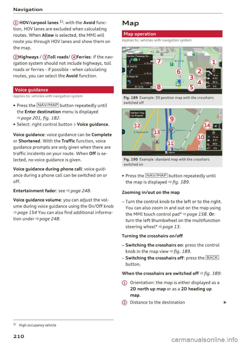 AUDI A3 SEDAN 2018 Owners Manual Navigation
CD HOV/carpool lanes 1): with the Avoid fu nc
tion, HOV lanes are excluded when calculating
ro utes . When
Allow is se lected, t he MMI will
ro ute you thro ugh HOV lanes AUDI A3 SEDAN 2018 Owners Manual Navigation
CD HOV/carpool lanes 1): with the Avoid fu nc
tion, HOV lanes are excluded when calculating
ro utes . When
Allow is se lected, t he MMI will
ro ute you thro ugh HOV lanes