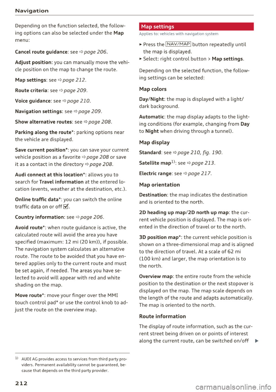 AUDI A3 SEDAN 2018 Owners Manual Navigation
Depending on the function selected, the follow
ing options can a lso be selected under the
Map
menu :
Cancel route guidance : see c:;, page 206.
Adjust position : you can AUDI A3 SEDAN 2018 Owners Manual Navigation
Depending on the function selected, the follow
ing options can a lso be selected under the
Map
menu :
Cancel route guidance : see c:;, page 206.
Adjust position : you can