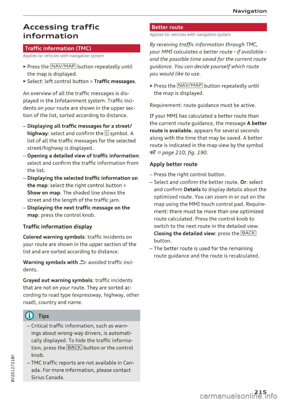 AUDI A3 SEDAN 2018 Owners Manual Accessing traffic information
Traffic information (TMC)
Appl ies to: vehicles with navigation system
.,. Press the I NAV /MAPI button repeatedly until
the map is displayed .
.,. Selec AUDI A3 SEDAN 2018 Owners Manual Accessing traffic information
Traffic information (TMC)
Appl ies to: vehicles with navigation system
.,. Press the I NAV /MAPI button repeatedly until
the map is displayed .
.,. Selec