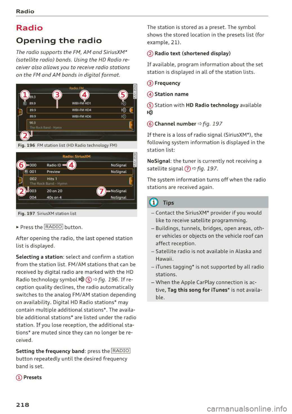 AUDI A3 SEDAN 2018 Owners Manual Radio
Radio
Opening the radio
The radio supports the FM, AM and SiriusXM*
(satellite radio) bonds. Using the HO Radio re
ceiver also allows you to receive radio stations
on the AUDI A3 SEDAN 2018 Owners Manual Radio
Radio
Opening the radio
The radio supports the FM, AM and SiriusXM*
(satellite radio) bonds. Using the HO Radio re
ceiver also allows you to receive radio stations
on the