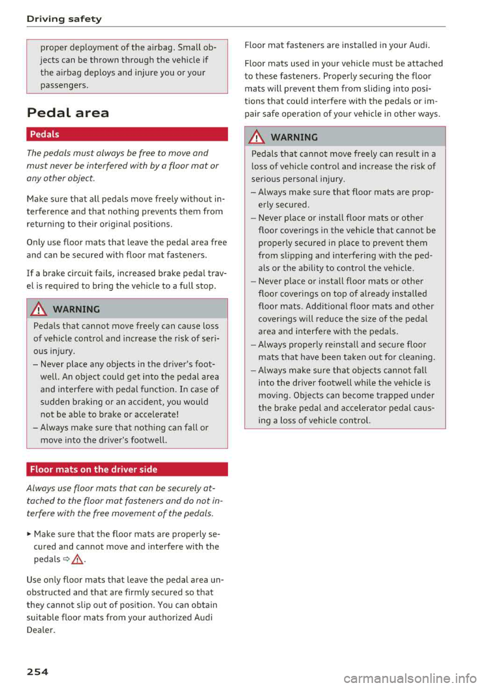 AUDI A3 SEDAN 2018 Owners Manual Drivin g saf ety
proper deployment of the airbag. Small ob
jects can be thrown through the vehicle if the a irbag deploys and injure you or your
passengers .
Pedal area
P AUDI A3 SEDAN 2018 Owners Manual Drivin g saf ety
proper deployment of the airbag. Small ob
jects can be thrown through the vehicle if the a irbag deploys and injure you or your
passengers .
Pedal area
P