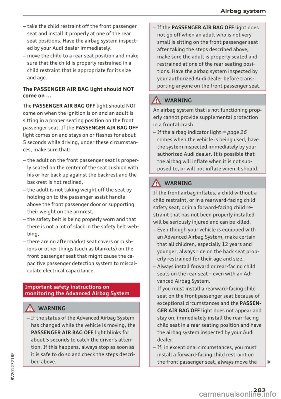 AUDI A3 SEDAN 2018  Owners Manual u. 00 .-< N  l­ N .-< 0 N > 00 
-take  the  child  restraint  off  the  front  passenger seat  and  install  it  properly  at  one  of  the  rear  
seat  positions.  Have the  a irbag  system  inspe