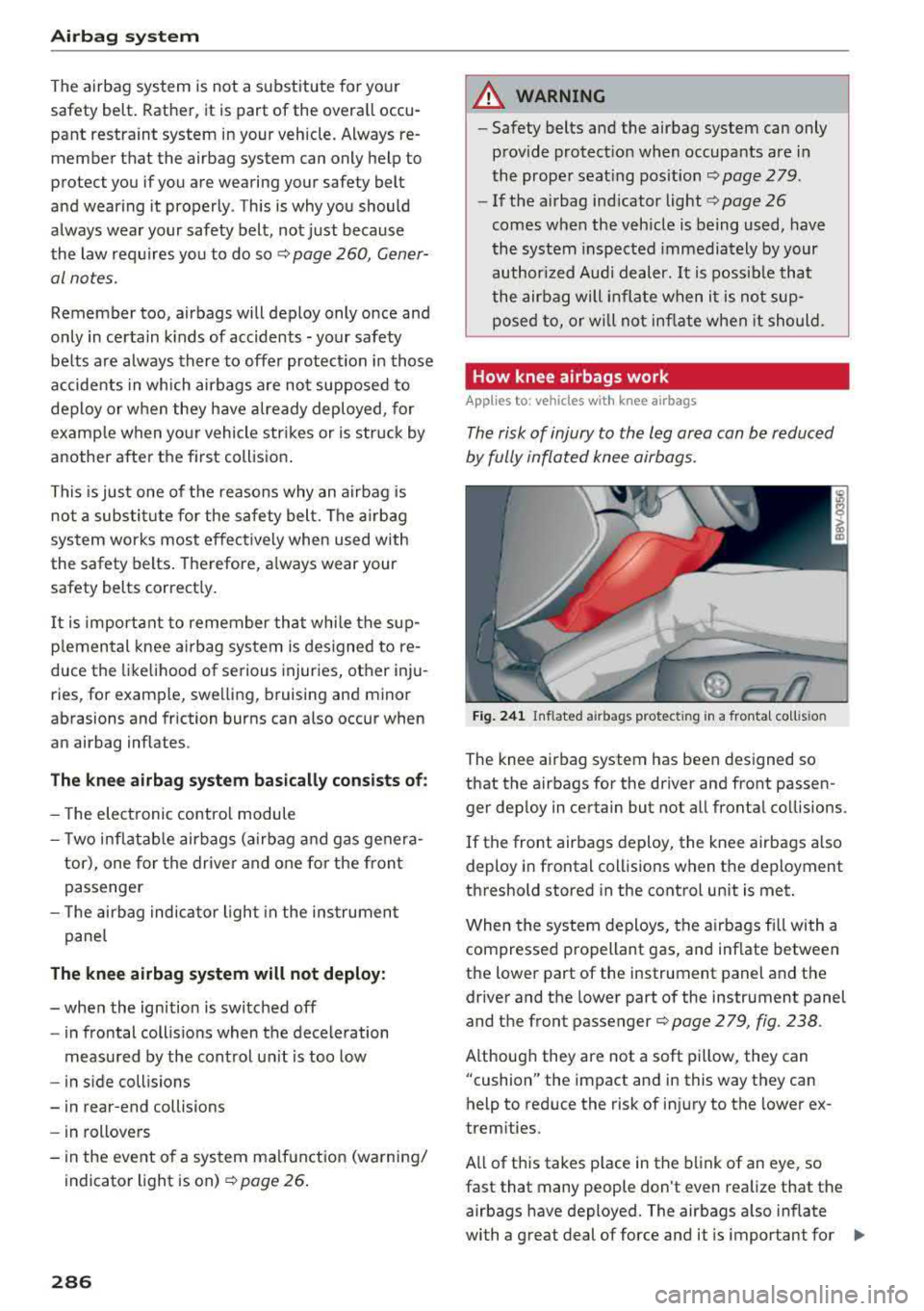AUDI A3 SEDAN 2018  Owners Manual Airbag system 
The airbag  system  is  not  a substitute  for  yo ur 
safety  belt.  Rather,  it  is  part  of the  overa ll occu­
pant  restraint  system  in your  vehicle.  Always  re­ member  tha