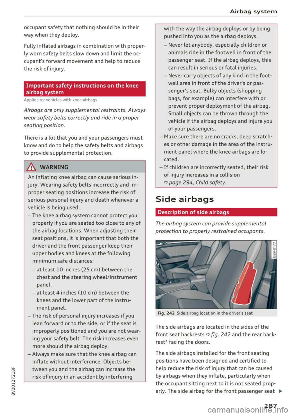 AUDI A3 SEDAN 2018  Owners Manual LL co .... N 
" N .... 0 N > co 
occupant  safety  that  nothing  should  be  in their 
way  when  they  deploy. 
Fully  inflated  airbags  in combination  with  proper­
ly  worn  safety  belts  slow
