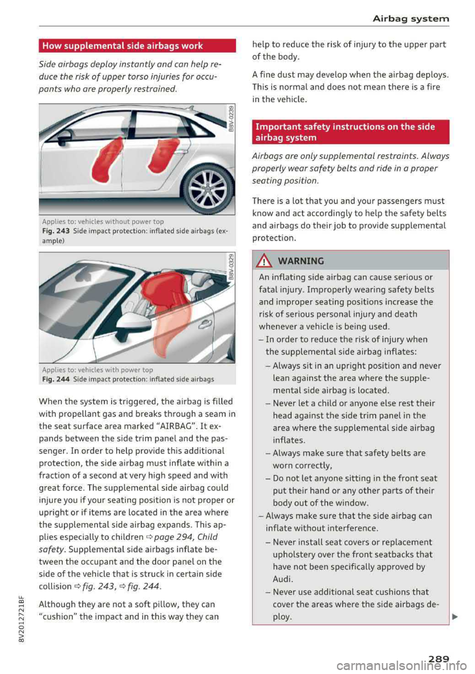 AUDI A3 SEDAN 2018  Owners Manual LL co .... N 
" N .... 0 N > co 
How supplemental  side  airbags  work 
Side airbags  deploy  instantly  and  can help  re­duce the  risk  of  upper  torso  injuries  for  occu­
pants  who  are prop