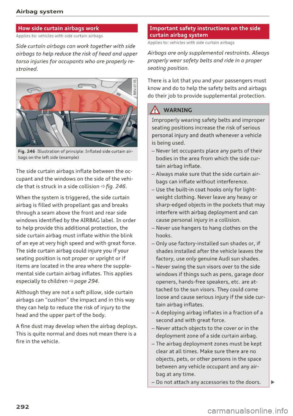 AUDI A3 SEDAN 2018  Owners Manual Airbag system 
How side curtain  a irbags work 
A pplies  to:  ve hicles  w ith  s ide  curta in a irbags 
Side  curtain  airbags  can  work  together  with  side 
airbags  to  help  reduce  the  risk