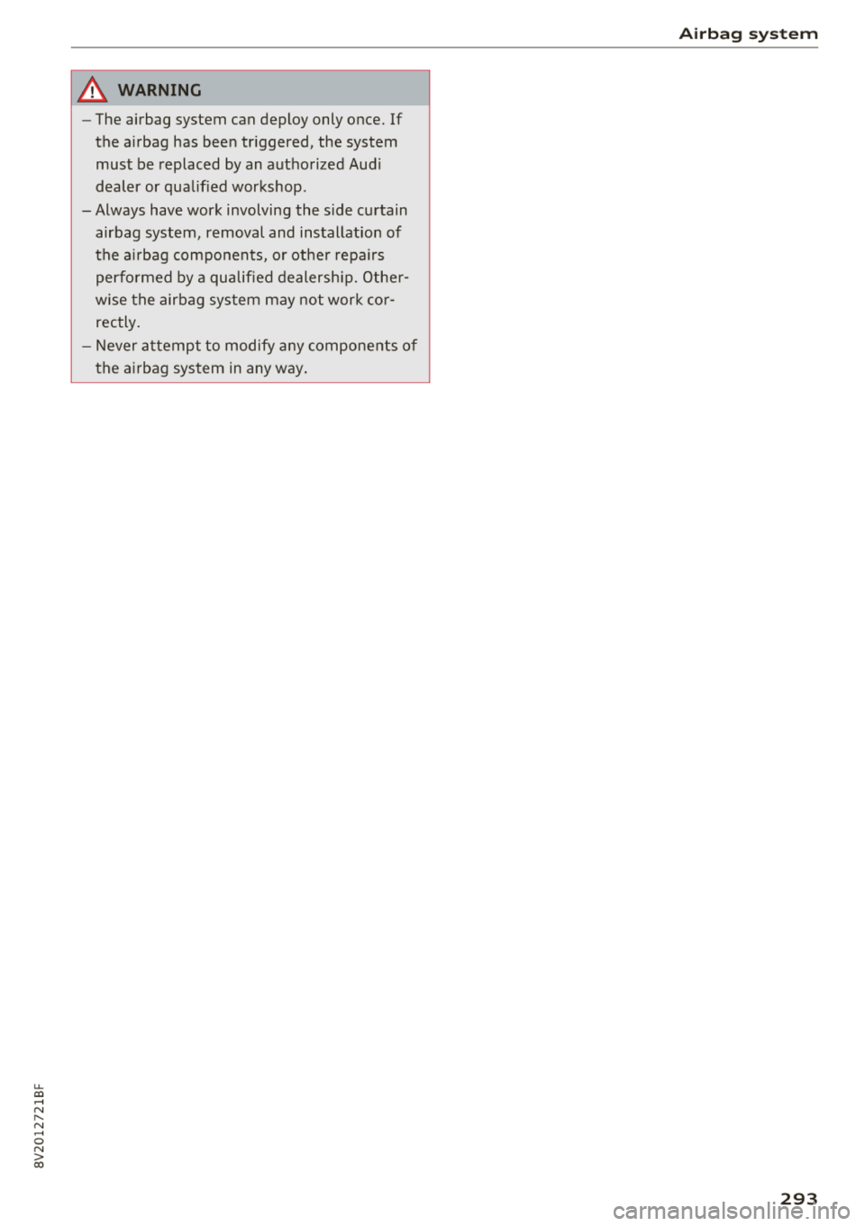 AUDI A3 SEDAN 2018  Owners Manual u. 00 .-< N  l­ N .-< 0 N > 00 
A WARNING 
-The  airbag  system  can  deploy  only  once.  If  
the  a irbag  has  been  tr iggered,  the  system 
must  be  replaced  by  an  authorized  Aud i 
deal