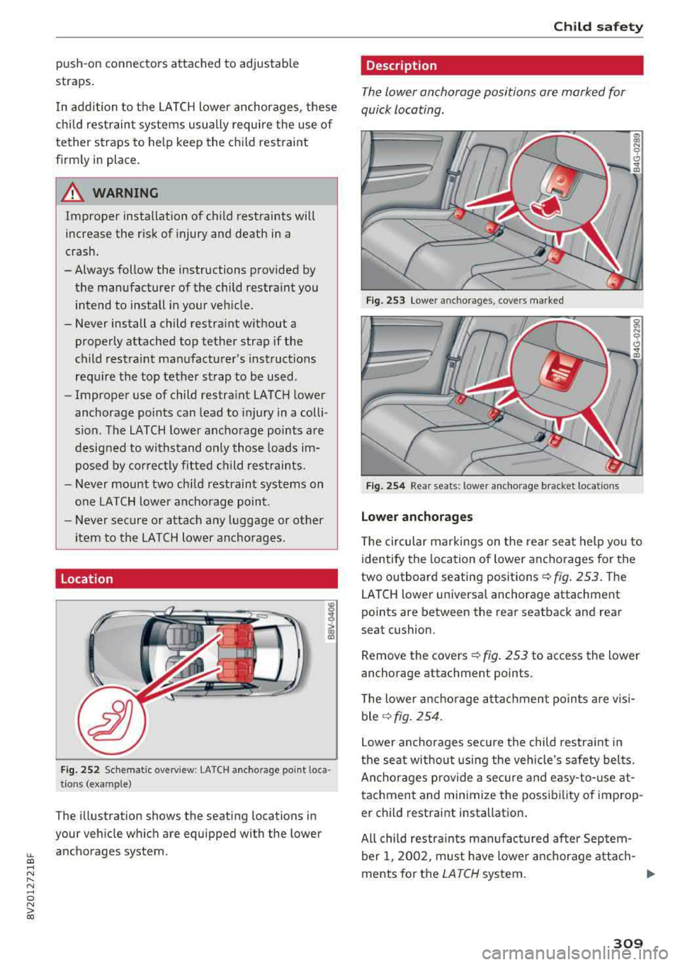 AUDI A3 SEDAN 2018  Owners Manual LL co .... N 
" N .... 0 N > co 
push-on  connectors  attached  to  adjustable 
straps . 
I n  addi tion  to  the  LATCH lower  anchorages,  these 
chi ld  restrain t systems  usually  require  the  u