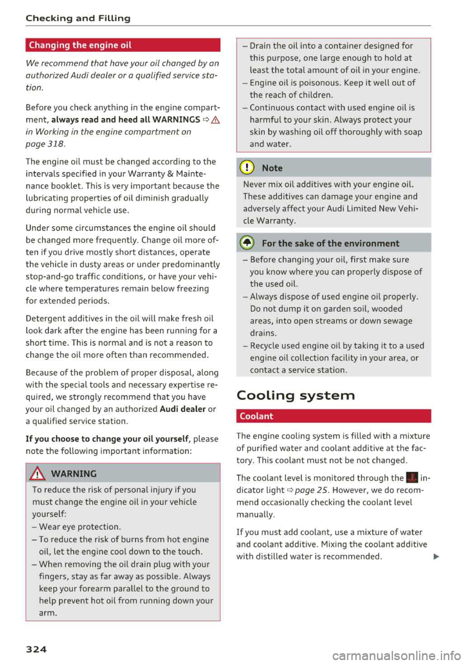 AUDI A3 SEDAN 2018  Owners Manual Check ing  and  F illing 
Changing the  engine  oil 
We recommend  that  have your  oil changed  by an 
authorized  Audi dealer or a qualified  service sta­ tion. 
Before you  check anyth ing  in the