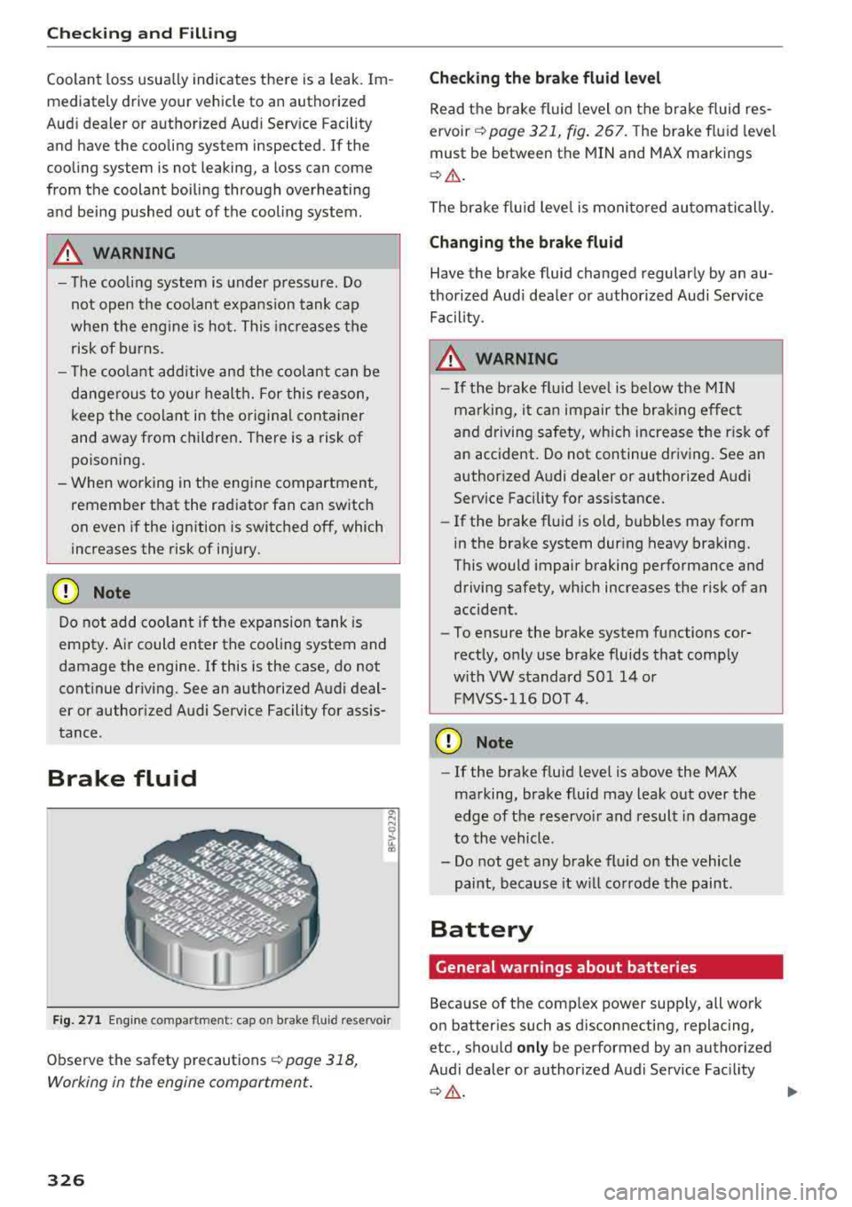 AUDI A3 SEDAN 2018  Owners Manual Checking  and  Filling 
Coolan t  loss usu ally indicates  there  is a leak.  Im ­
m ed iately  drive  your  v ehicle to  an authorized 
Aud i dea ler  or authorized  Aud i Serv ice Facility 
and  ha