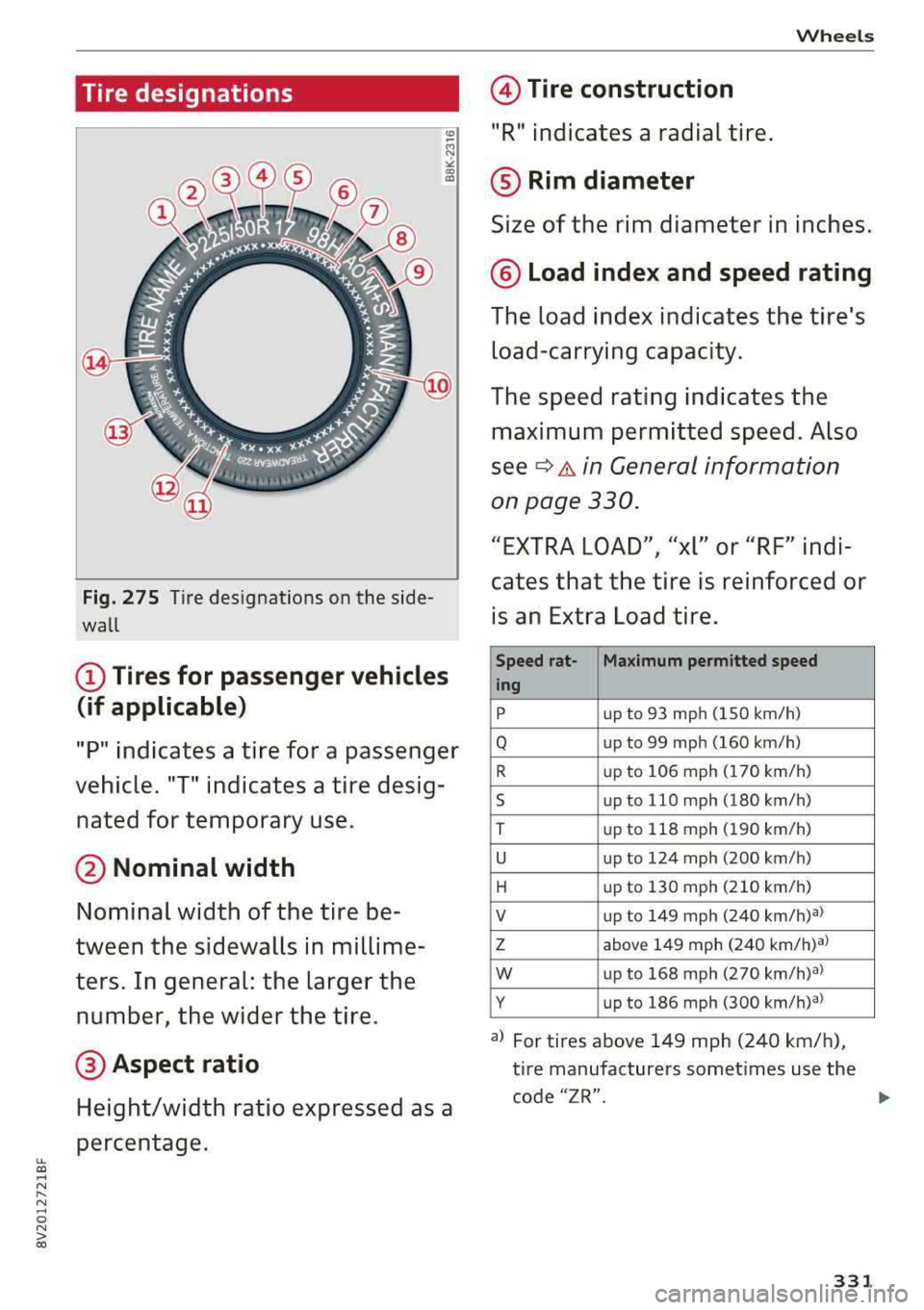 AUDI A3 SEDAN 2018  Owners Manual LL co .... N 
" N .... 0 N > co 
Tire  designations 
Fig. 275 Tire  designations on  the  side­
wall 
(D Tires for  passenger  vehicles 
(if  applicable) 
"P"  indicates  a tire for a passenger 
vehi