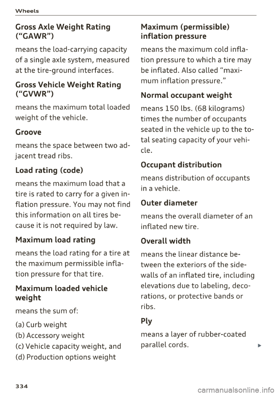 AUDI A3 SEDAN 2018  Owners Manual Wheel s 
Gross Axle Weight  Rating 
("GAWR ") 
means  the  load -carrying  capacity 
of  a  single  axle  system,  measured  
at  the  tire -ground  interfaces. 
Gross Vehicle Weight  Rating 
(" GVWR 