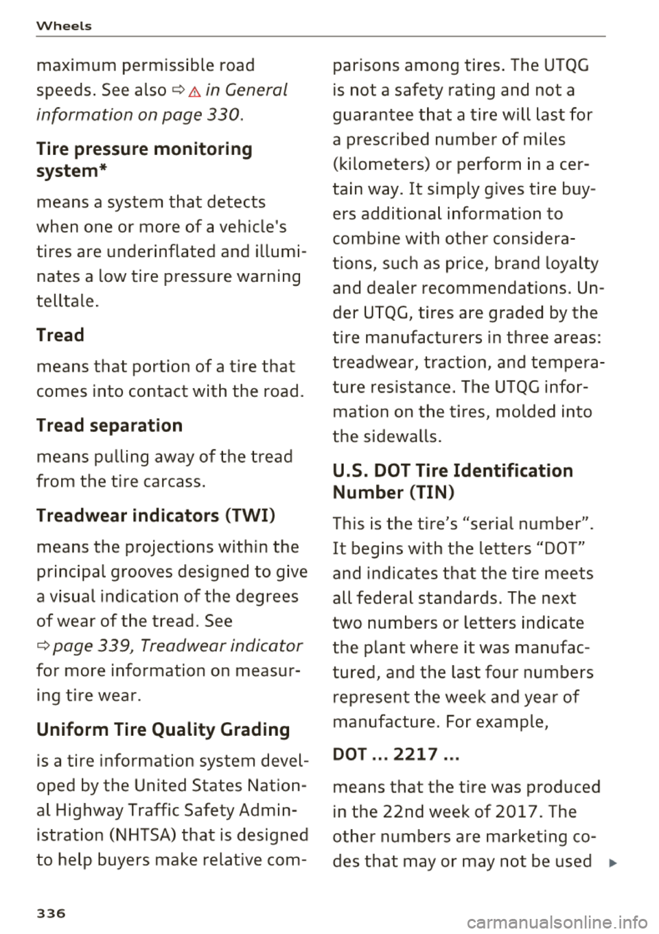 AUDI A3 SEDAN 2018  Owners Manual Wheels 
maximum  permissible  road 
speeds . See  also ¢ 
A in  General 
information  on page  330 . 
Tire  pressure monitoring 
system * 
means  a  system  that  detects 
when  one  or  more  of  a 