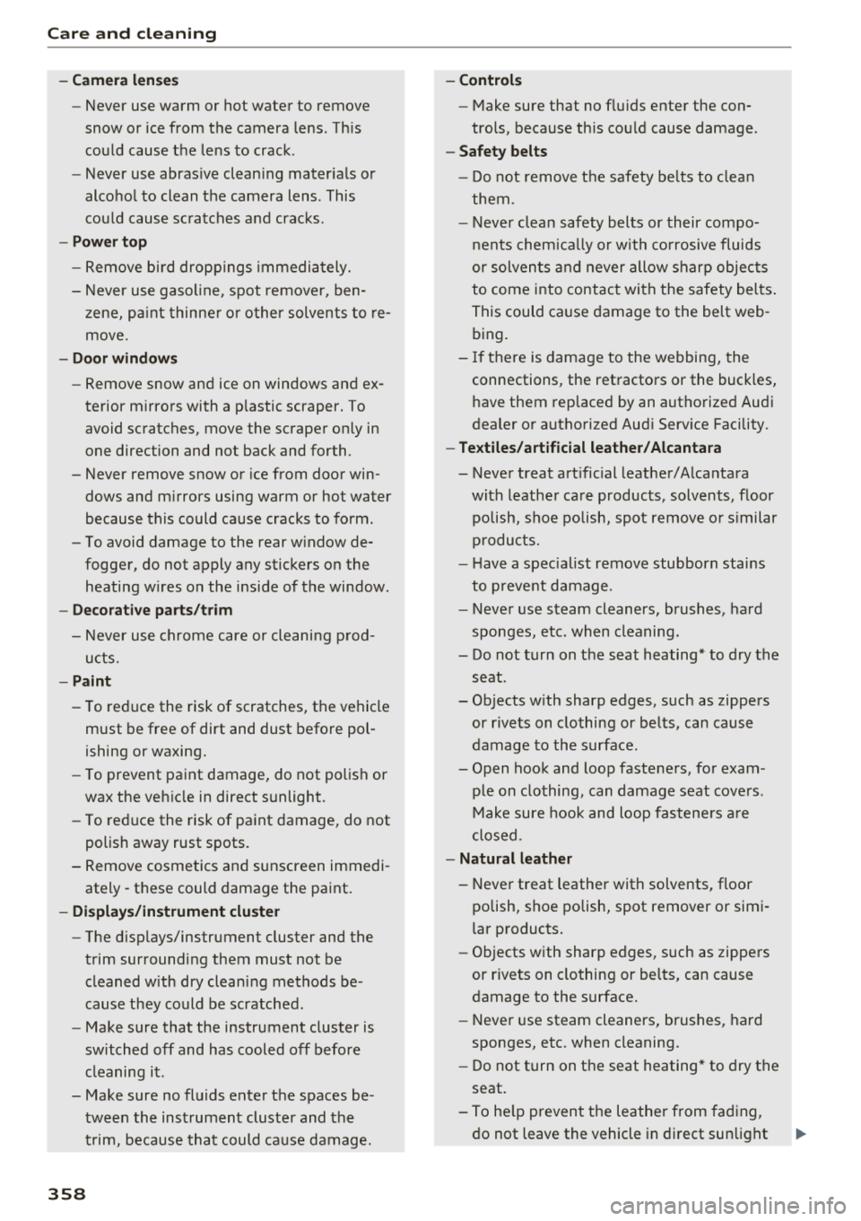AUDI A3 SEDAN 2018  Owners Manual Care and  cl eaning 
- Camera len se s 
- Never  use  warm  or  hot  water  to  remove 
snow  or  ice from  the  camera  lens.  Th is 
could  cause  the  lens  to  crack . 
- Never  use  abras ive cle