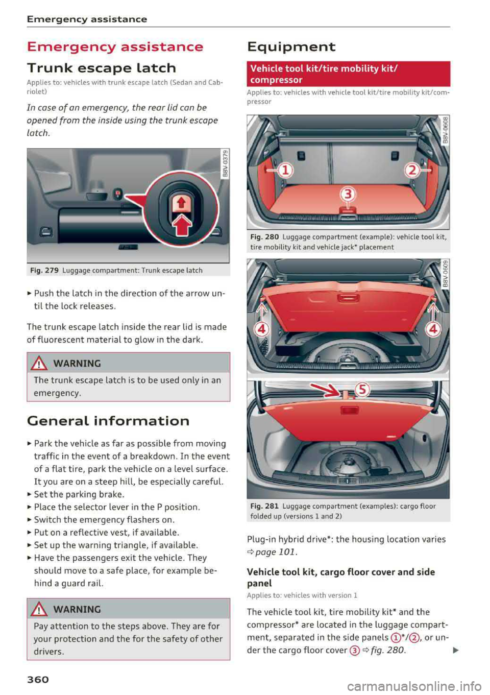 AUDI A3 SEDAN 2018 Owners Manual Emergency assistance
Emergency assistance
Trunk escape latch
Applies to: vehicles with trunk escape latch (Sedan and Cab
r io let)
In case of an emergency , the rear lid can be
ope AUDI A3 SEDAN 2018 Owners Manual Emergency assistance
Emergency assistance
Trunk escape latch
Applies to: vehicles with trunk escape latch (Sedan and Cab
r io let)
In case of an emergency , the rear lid can be
ope