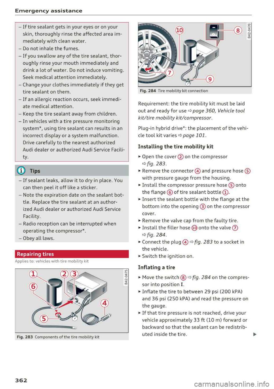 AUDI A3 SEDAN 2018 Owners Manual Emergency assistance
-If tire sealant gets in your eyes or on your
skin, thoroughly rinse the affected area im
mediately with clean water.
-Do not inhale the fumes .
-If you s AUDI A3 SEDAN 2018 Owners Manual Emergency assistance
-If tire sealant gets in your eyes or on your
skin, thoroughly rinse the affected area im
mediately with clean water.
-Do not inhale the fumes .
-If you s