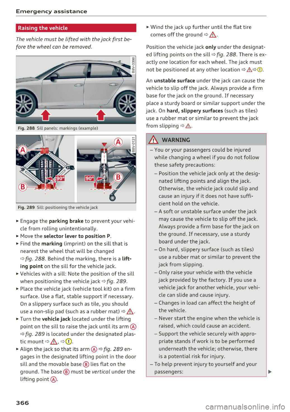 AUDI A3 SEDAN 2018 Owners Manual Emergency assistance
Raising the vehicle
The vehicle must be li~ed with the jack first be
fore the wheel can be removed.
Fig. 288 Sill panels : mark in gs (exa mple)
Fig. 289 Sill : AUDI A3 SEDAN 2018 Owners Manual Emergency assistance
Raising the vehicle
The vehicle must be li~ed with the jack first be
fore the wheel can be removed.
Fig. 288 Sill panels : mark in gs (exa mple)
Fig. 289 Sill :
