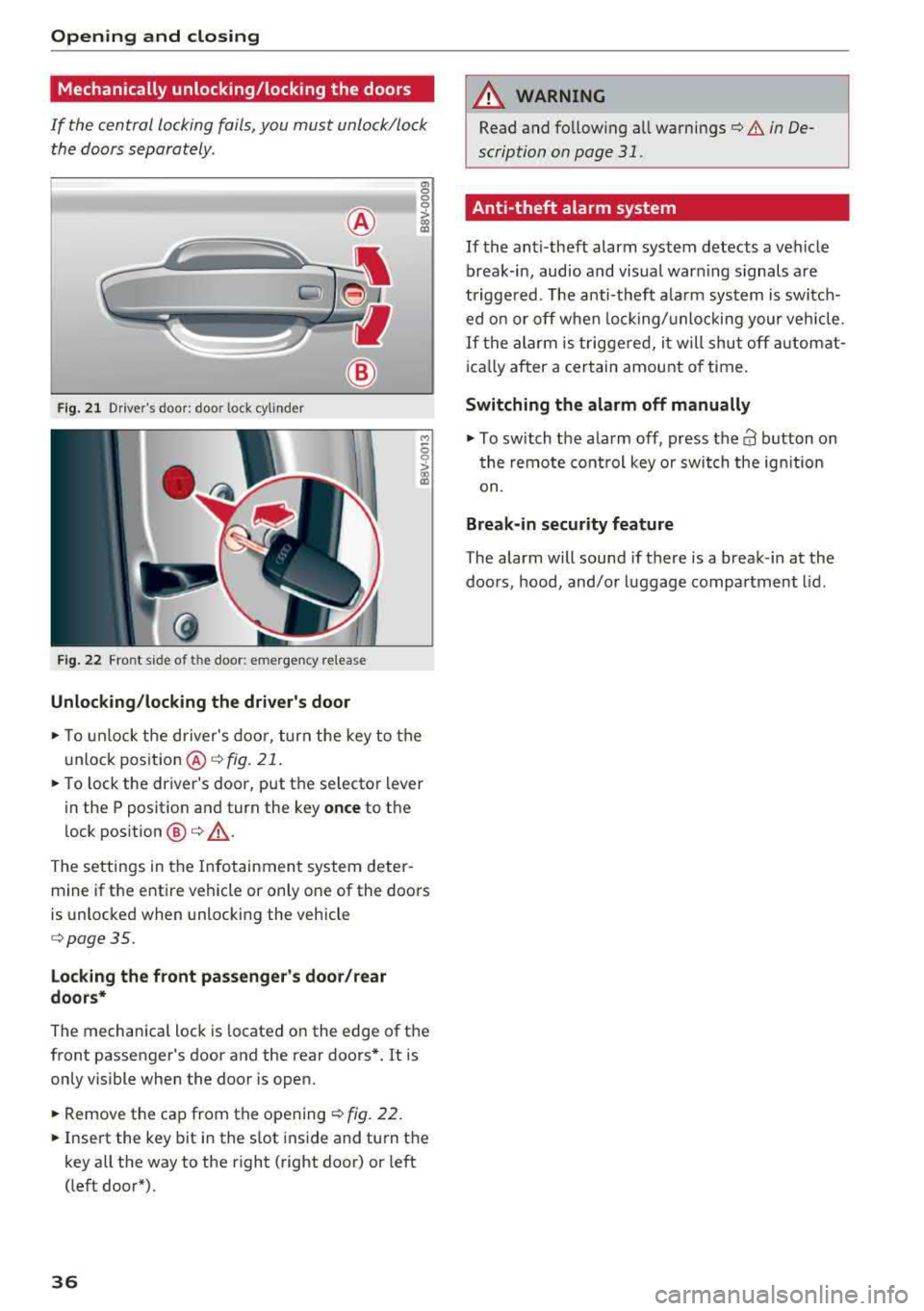 AUDI A3 SEDAN 2018 Owners Manual Opening and closing
Mechanically unlocking/locking the doors
If the central locking foils, you must unlock/lock the doors separately .
Fig. 21 Drivers door : door lock cylinder
Fig . AUDI A3 SEDAN 2018 Owners Manual Opening and closing
Mechanically unlocking/locking the doors
If the central locking foils, you must unlock/lock the doors separately .
Fig. 21 Drivers door : door lock cylinder
Fig .