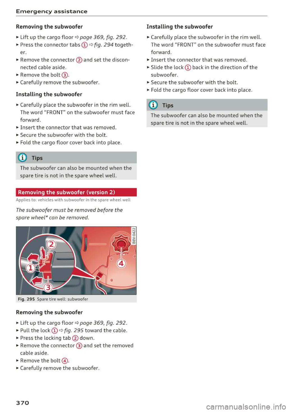 AUDI A3 SEDAN 2018  Owners Manual Emergency  assistance 
Removing  the  subwoofer 
• Lift up  the  cargo floor ¢ page  369,  fig. 292 . 
• Press  the  connector tabs @¢ fig. 294 togeth ­
er. 
• Remove  the  connector @and  se