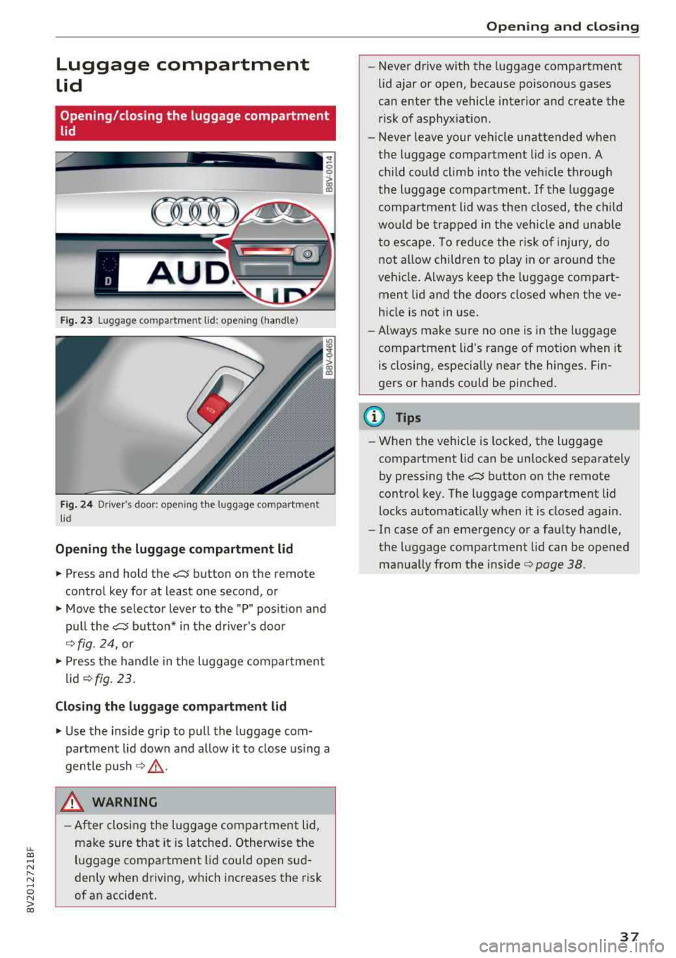 AUDI A3 SEDAN 2018 Owners Guide LL co .... N
" N .... 0 N > co
Luggage compartment
lid
Opening/closing the luggage compartment
lid
F ig . 23 Luggage compartment lid : ope ning (handle)
Fig . 24 Driver s door : opening AUDI A3 SEDAN 2018 Owners Guide LL co .... N
" N .... 0 N > co
Luggage compartment
lid
Opening/closing the luggage compartment
lid
F ig . 23 Luggage compartment lid : ope ning (handle)
Fig . 24 Driver s door : opening