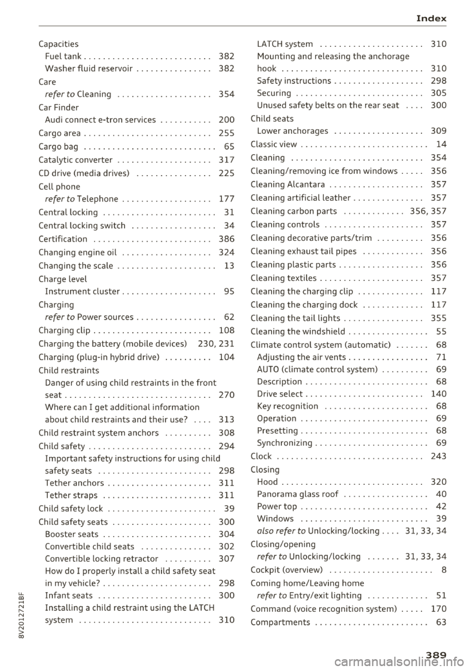 AUDI A3 SEDAN 2018  Owners Manual u. 00 .-< N  l­ N .-< 0 N > 00 
Capacities Fu el tank  . . . . .  . . .  . .  . . . . .  . . .  . .  . .  . . . .  . 
382 
Washer  fluid  reservoir  . . . .  . . .  . .  . .  . . . .  . 382 
Care 
r