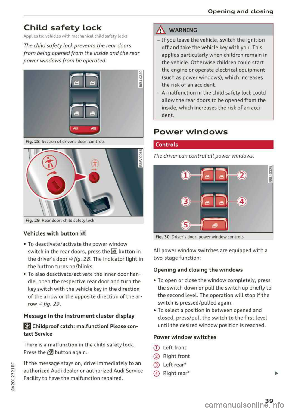 AUDI A3 SEDAN 2018 Service Manual Child  safety  lock 
Applies  to:  veh icles  wit h mechanica l child  safety  locks 
The child safety  lock prevents  the  rear doors 
from  being  opened  from  the  inside  and  the rear 
power  wi