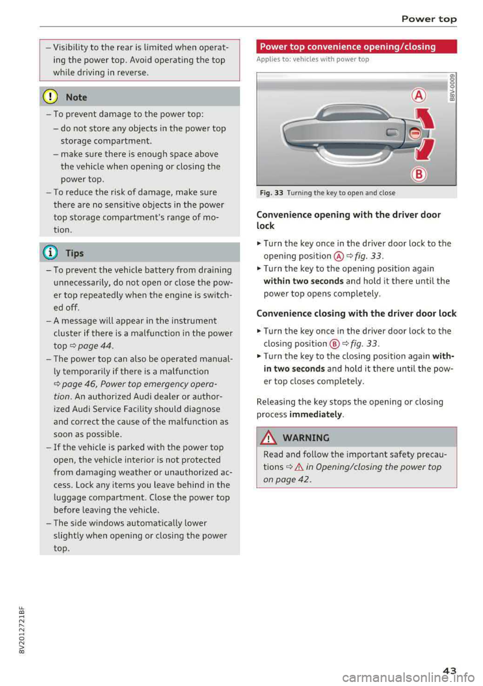AUDI A3 SEDAN 2018 Service Manual LL co .... N 
" N .... 0 N > co 
-Visibility  to  the  r ear  is  limited  when  operat­
ing  the  power  top.  Avoid operating  the  top 
while  driving  in reverse . 
(D Note 
-To prevent  damage  