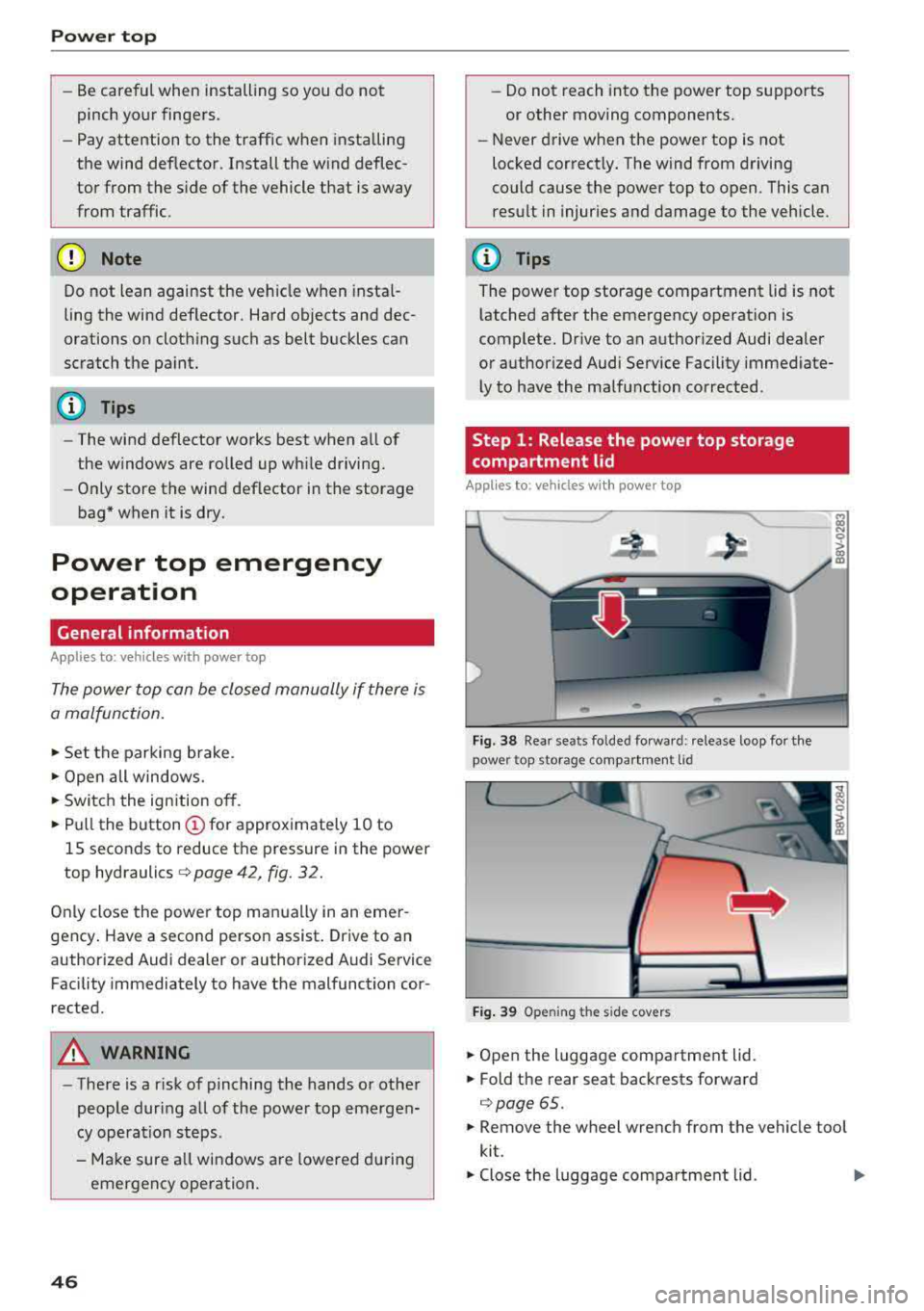 AUDI A3 SEDAN 2018 Service Manual Power  top 
-Be careful  when  installing  so  you  do  not  
pinch  your  fingers. 
-Pay attention  to  the  traffic  when  insta lling 
the  wind  def lector.  Install  the  w ind  deflec­
tor  fro