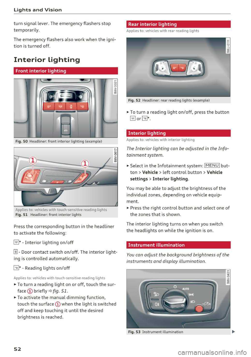 AUDI A3 SEDAN 2018 Owners Manual Lights and Vision
turn signal lever. The emergency flashers stop
temporarily .
The emergency flashers also wo rk when the igni
tion is turned off.
Interior lighting
Front inter AUDI A3 SEDAN 2018 Owners Manual Lights and Vision
turn signal lever. The emergency flashers stop
temporarily .
The emergency flashers also wo rk when the igni
tion is turned off.
Interior lighting
Front inter