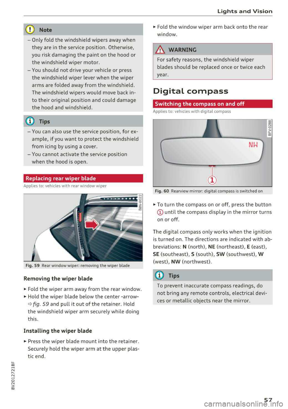 AUDI A3 SEDAN 2018 Workshop Manual LL co ..... N 
" N ..... 0 N > co 
(D Note 
-Only fold  the  windshield  wipers  away when  
they  are in the  service position.  Otherwise, 
you  risk  damaging  the  paint  on the  hood  or 
the  wi