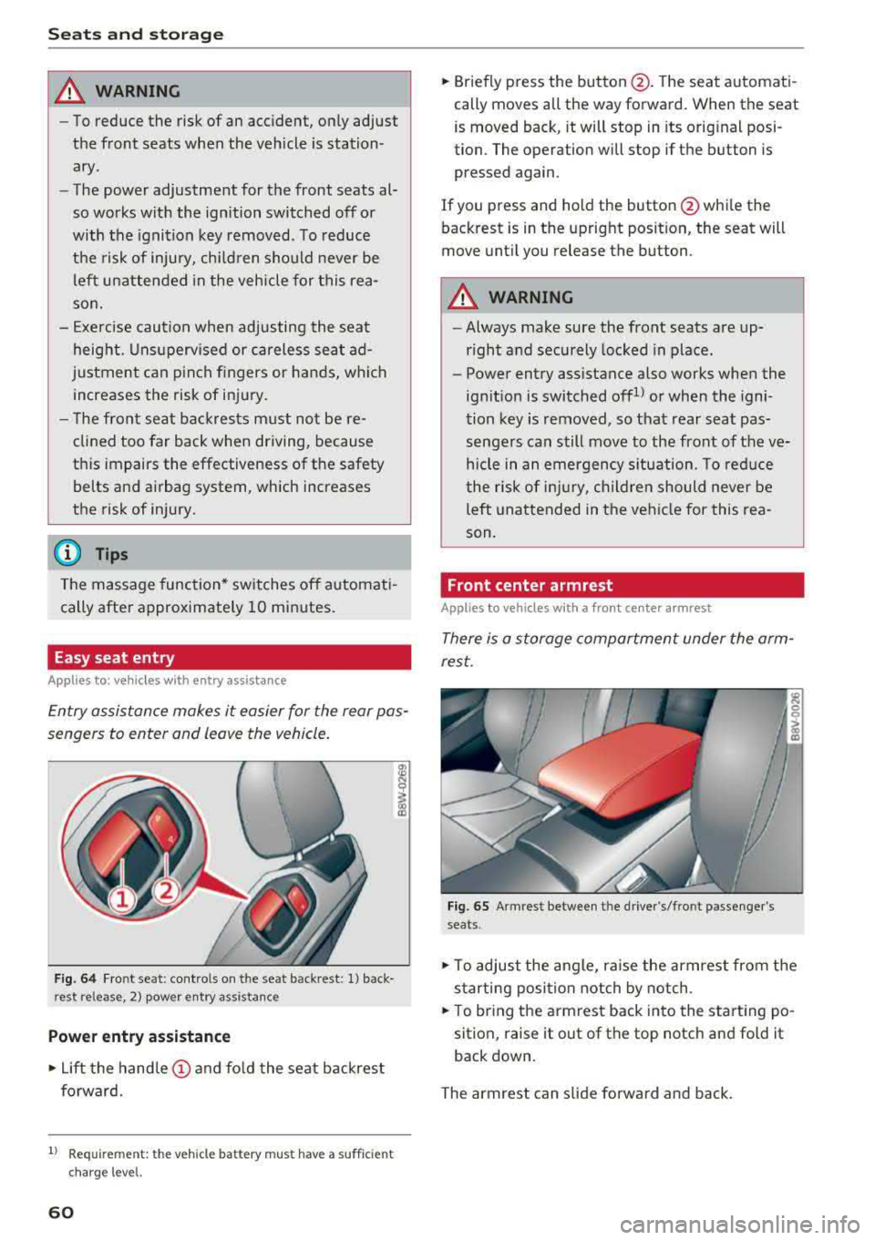 AUDI A3 SEDAN 2018 Repair Manual Seats  and  stor age 
A WARNING 
- To reduce  the  risk of  an  accident,  on ly adjust 
the  front  seats  when  the  vehicle  is station­ 
ary. 
- The  power  adjustment  for  the  front  seats  al