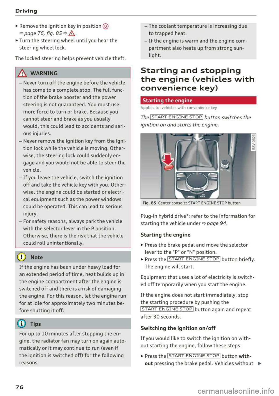 AUDI A3 SEDAN 2018 Manual PDF Driving 
,.. Remove  the  ignition  key in position @ 
9 page 76, fig.  85 9 ,&.. 
,.. Turn  the  steering  wheel  until  you  hear  the 
steering  wheel  lock. 
The  locked  steering  helps  prevent 