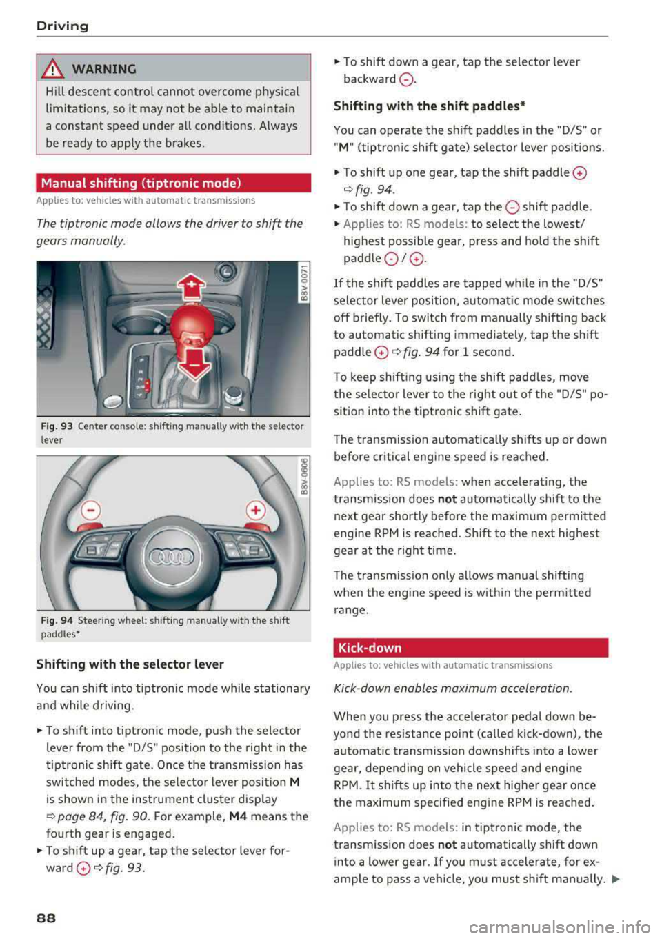 AUDI A3 SEDAN 2018 Manual Online Driving
& WARNING
Hill descent control cannot overcome phys ical
limitations, so it may not be able to maintain
a constant speed under all condit ions. Always
be ready to app AUDI A3 SEDAN 2018 Manual Online Driving
& WARNING
Hill descent control cannot overcome phys ical
limitations, so it may not be able to maintain
a constant speed under all condit ions. Always
be ready to app