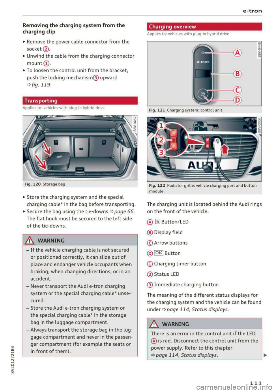 AUDI A3 SEDAN 2017  Owners Manual a,  a, ..... N 
" N ..... 0 N > 00 
Removing the  charging  syst em from  the 
charging  clip 
• Remove  the  power  cable  connector  from  the 
socket @. 
• Unwind  the cable  from  the  chargin