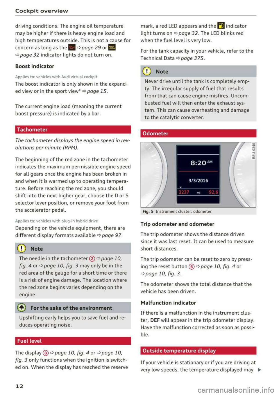 AUDI A3 SEDAN 2017 User Guide Cockpit overv iew 
driving  conditions.  The  engine  oil temperature 
may  be  higher  if there  is heavy  engine  load  and 
h igh  temperatures  outside . Th is is  not  a  ca use  for 
concern  as